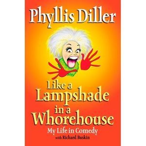 Like a Lampshade in a Whorehouse: My Life in Comedy -- Phyllis Diller